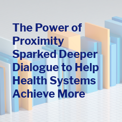 Text over colorful vertical bars reads: “The Power of Proximity Sparked Deeper Dialogue to Help Health Systems.”
