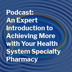 Podcast: An Expert Introduction to Achieving More with Your Health System Specialty Pharmacy on a blue background with concentric circles.