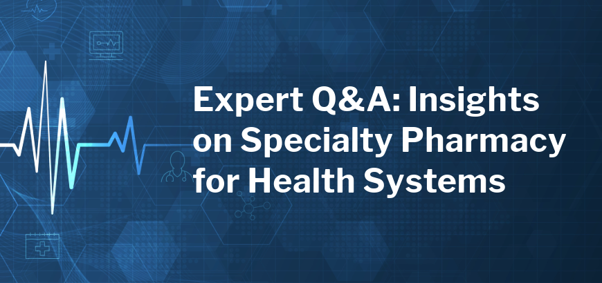 "Expert Q&A: Insights on Specialty Pharmacy for Health Systems" on a blue background with medical icons.